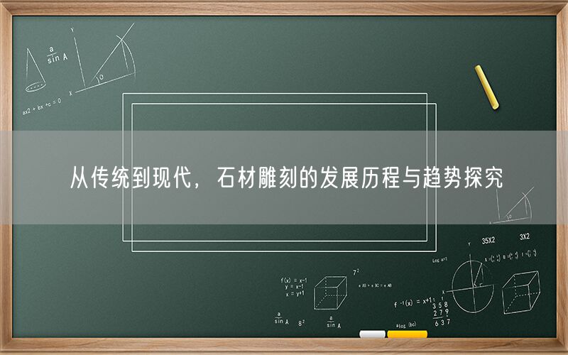 從傳統(tǒng)到現(xiàn)代，石材雕刻的發(fā)展歷程與趨勢探究