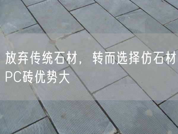 放棄傳統(tǒng)石材，轉(zhuǎn)而選擇仿石材PC磚優(yōu)勢大
