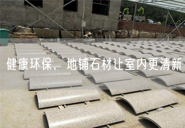 健康環(huán)保，地鋪石材讓室內(nèi)更清新