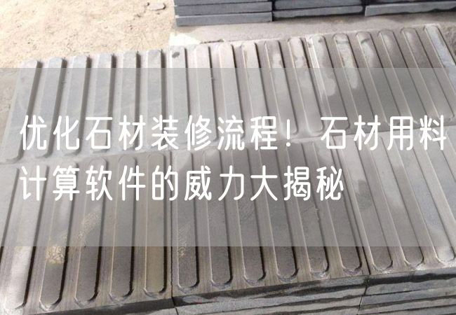 優(yōu)化石材裝修流程！石材用料計算軟件的威力大揭秘