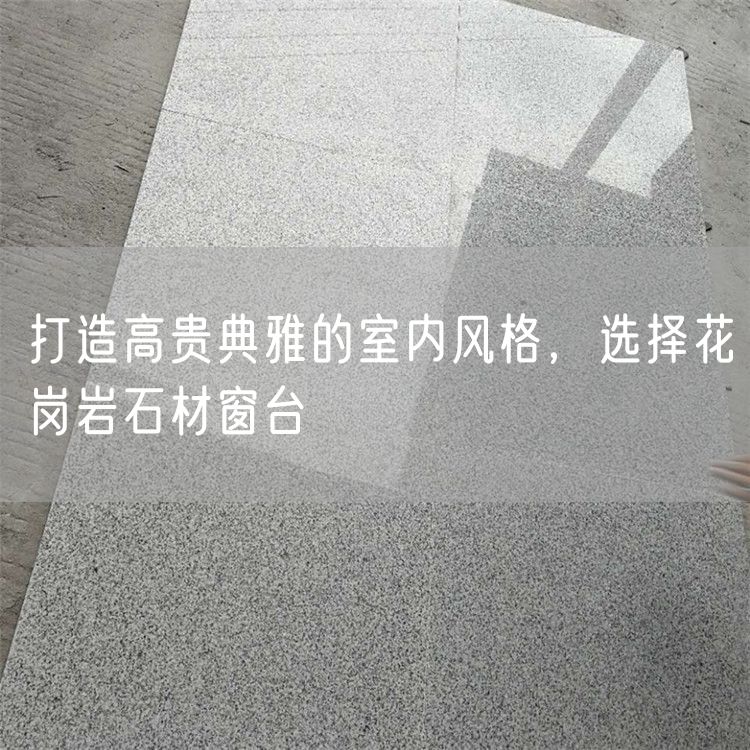 打造高貴典雅的室內(nèi)風(fēng)格，選擇花崗巖石材窗臺(tái)