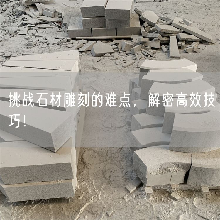 挑戰(zhàn)石材雕刻的難點(diǎn)，解密高效技巧！