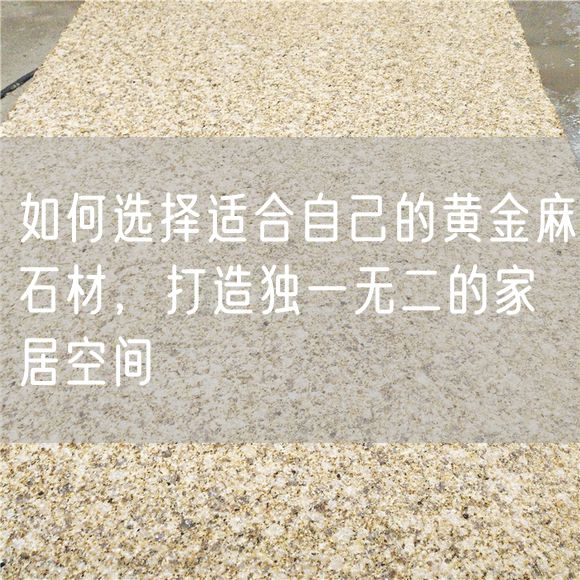如何選擇適合自己的黃金麻石材，打造獨(dú)一無二的家居空間